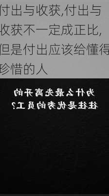 付出与收获,付出与收获不一定成正比,但是付出应该给懂得珍惜的人