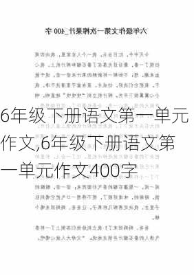 6年级下册语文第一单元作文,6年级下册语文第一单元作文400字